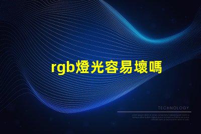 rgb燈光容易壞嗎 rgb風扇容易壞嗎